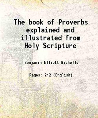 The book of Proverbs explained and illustrated from Holy Scripture 1842 [Hardcover]
