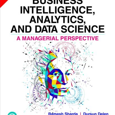 BUSINESS INTELLIGENCE, ANALYTICS, AND DATA SCIENCE: A MANAGERIAL PERSPECTIVE, 4/E