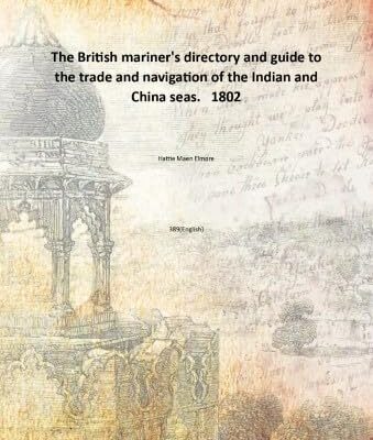 The British mariner's directory and guide to the trade and navigation of the Indian and China seas. 1802 [Hardcover]