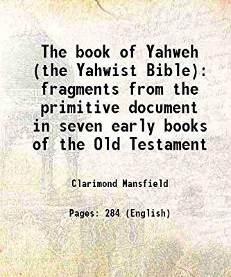 The book of Yahweh (the Yahwist Bible) fragments from the primitive document in seven early books of the Old Testament 1922 [Hardcover]