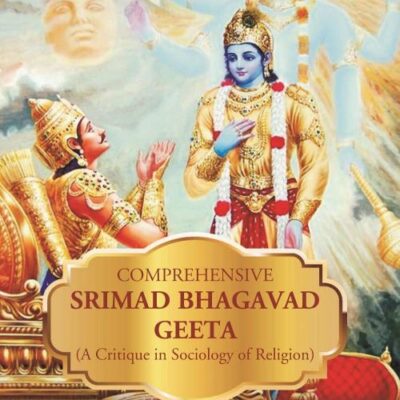 Comprehensive Srimad Bhagavad Geeta (A Critique in Sociology of Religion)