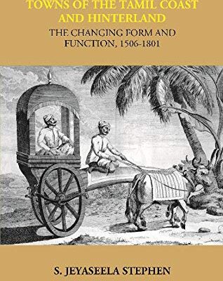Towns of the Tamil Coast and Hinterland the Changing form and Function, 1506-1801