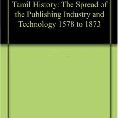 Tamil History: The Spread of the Publishing Industry and Technology 1578 to 1873