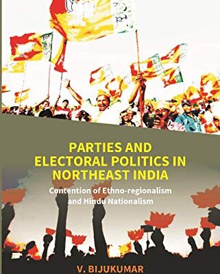 Parties and Electoral Politics in North East India: Contention of Ethno-regionalism and Hindu Nationalism