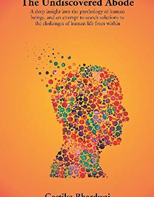 The Undiscovered Abode: A deep insight into the psychology of human beings, and an attempt to search solutions to the challenges of human life from within