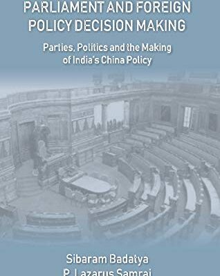Parliament and Foreign Policy Decision Making : Parties, Politics and the Making of India’s China Policy