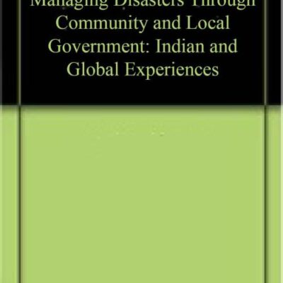 Managing Disasters Through Community and Local Government: Indian and Global Experiences