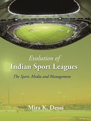 Evolution Of Indian Sport Leagues: The Sport, Media And Management