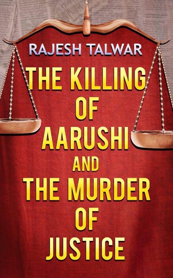 THE KILLING OF AARUSHI AND THE MURDER OF JUSTICE