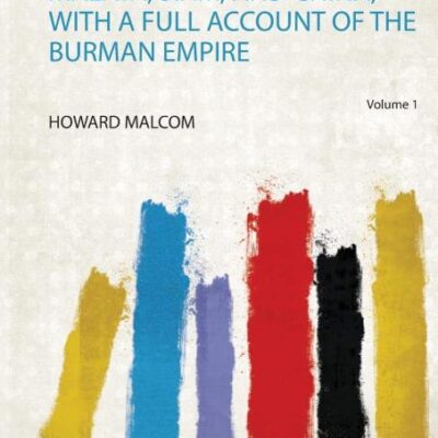 Travels in South-Eastern Asia, Embracing Hindustan, Malaya, Siam, and China; With a Full Account of the Burman Empire (Volume 1)