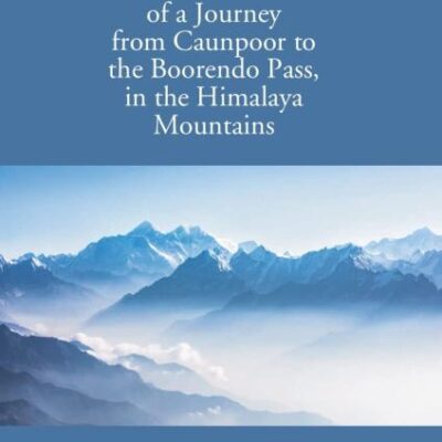 Narrative of a Journey from Caunpoor to the Boorendeo Pass in the Himalayas; via Agra, Delhi, and Sirhind - 2 Vols.