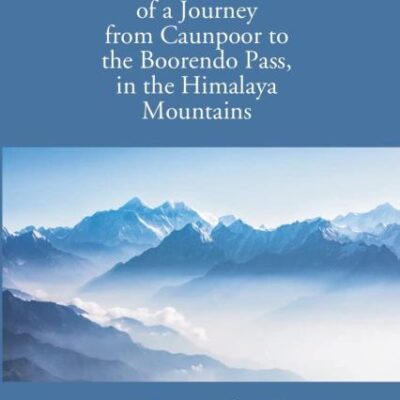 Narrative of a Journey from Caunpoor to the Boorendeo Pass in the Himalayas; via Agra, Delhi, and Sirhind - 2 Vols.