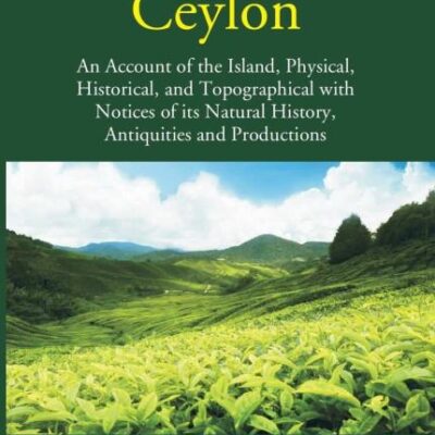 Ceylon - An account of the Island, physical, historical and topographical - 2 Vols.