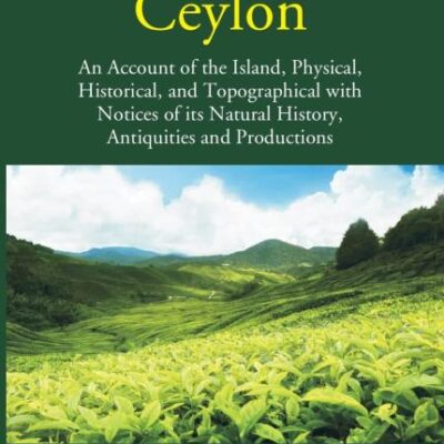 Ceylon - An account of the Island, physical, historical and topographical - 2 Vols.
