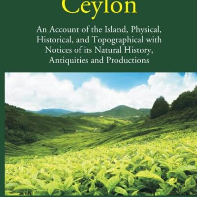 Ceylon - An account of the Island, physical, historical and topographical - 2 Vols.