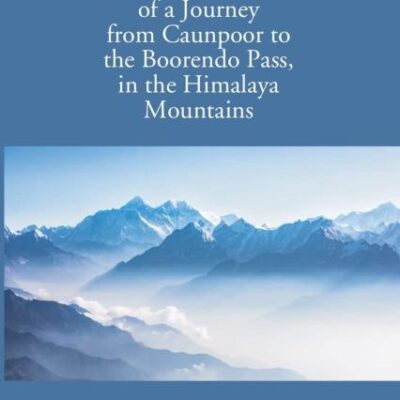 Narrative of a Journey from Caunpoor to the Boorendeo Pass in the Himalayas; via Agra, Delhi, and Sirhind - 2 Vols.