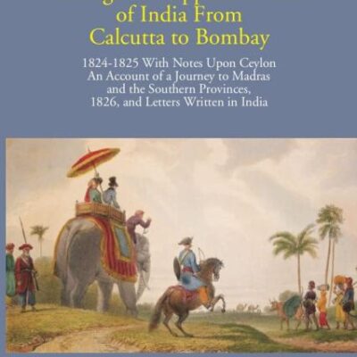 Narrative of a Journey Through the Upper Provinces of India From Calcutta to Bombay (1824-1825) - An account of a journey to Madras and the southern provinces in A.D. 1826 - 3 Vols.