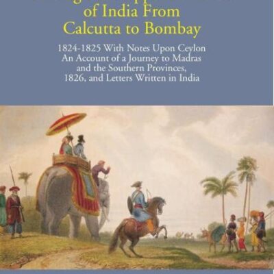 Narrative of a Journey Through the Upper Provinces of India From Calcutta to Bombay (1824-1825) - An account of a journey to Madras and the southern provinces in A.D. 1826 - 3 Vols.