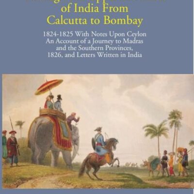 Narrative of a Journey Through the Upper Provinces of India From Calcutta to Bombay (1824-1825) - An account of a journey to Madras and the southern provinces in A.D. 1826 - 3 Vols.