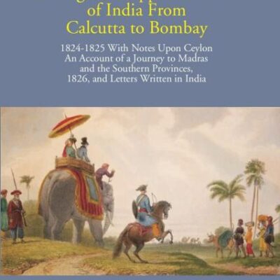 Narrative of a Journey Through the Upper Provinces of India From Calcutta to Bombay (1824-1825) - An account of a journey to Madras and the southern provinces in A.D. 1826 - 3 Vols.