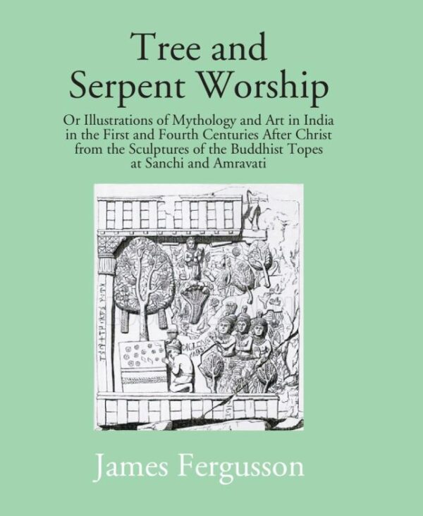 Tree and Serpent Worship or Illustration of Mythology & Art in India