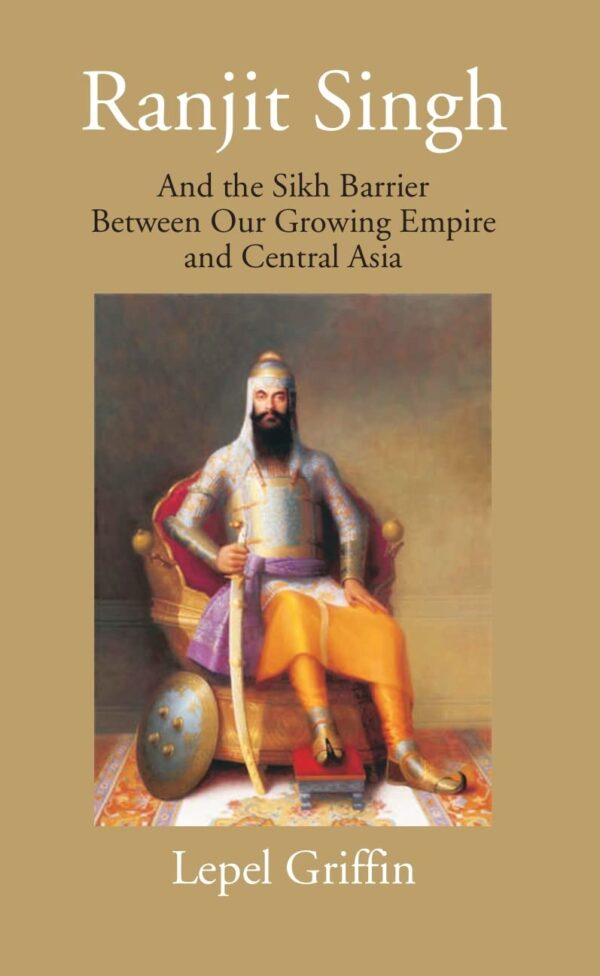 Ranjit Singh and the Sikh Barrier Against Central Asia (Rulers of India; series)