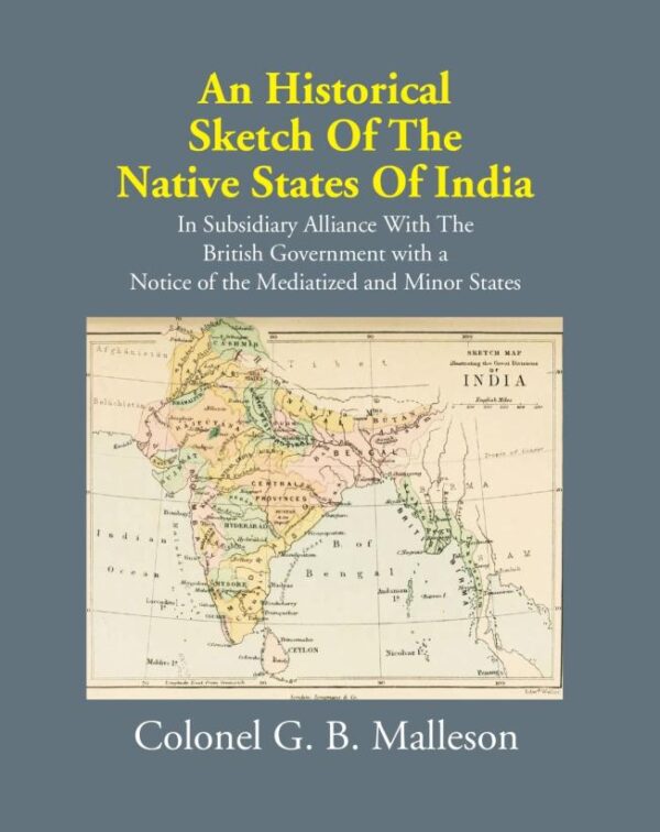 Historical Sketch of the Native States of India in subsidiary alliance with the British Government