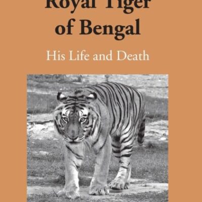 Royal Tiger of Bengal: His Life and Death