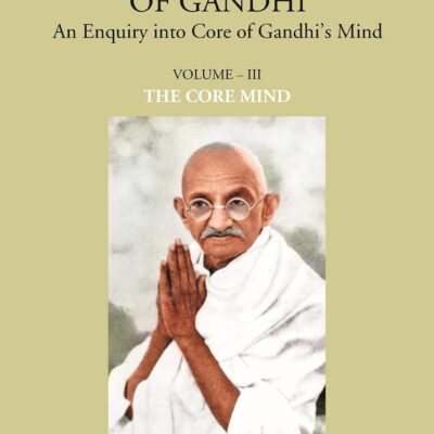 THE PSYCHOLOGY OF GANDHI: An Enquiry into Core of Gandhi’s Mind (VOLUME - I: THE CORE MIND)