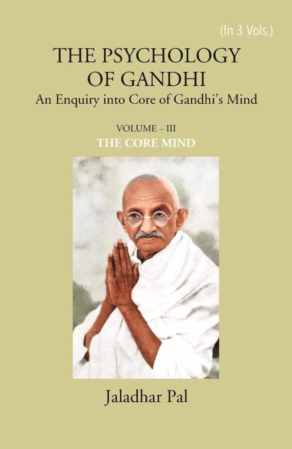 THE PSYCHOLOGY OF GANDHI: An Enquiry into Core of Gandhi’s Mind (VOLUME – I: THE CORE MIND)