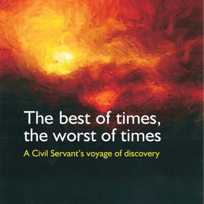 The Best of Times, The Worst of Times: A Civil Servant's Voyage of Discovery