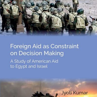 Foreign Aid As Constraint On Decision Making: A Study Of American Aid To Egypt And Israel [Hardcover]