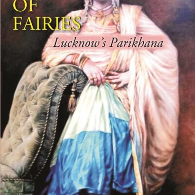 ABODE OF FAIRIES: Lucknow’s Parikhana [Hardcover]