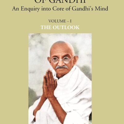 THE PSYCHOLOGY OF GANDHI: An Enquiry into Core of Gandhi’s Mind (VOLUME - I: THE OUTLOOK)
