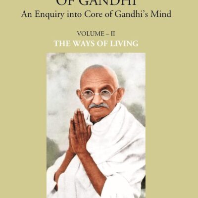 THE PSYCHOLOGY OF GANDHI: An Enquiry into Core of Gandhi’s Mind (VOLUME - I: THE WAYS OF LIVING)