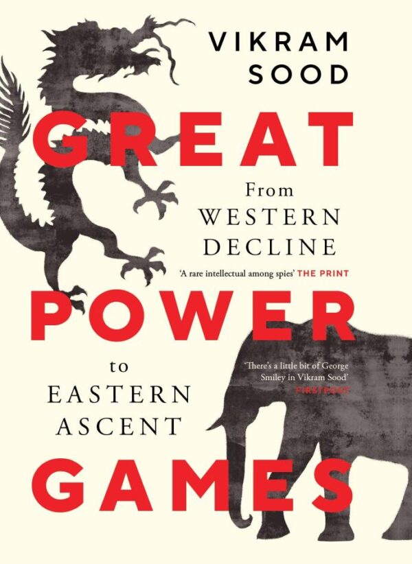 GREAT POWER GAMES : From Western Decline to Eastern Ascent
