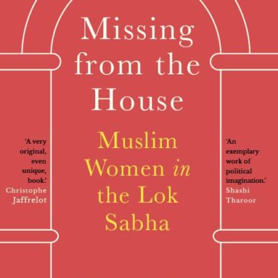 MISSING FROM THE HOUSE : Muslim Women in the Lok Sabha