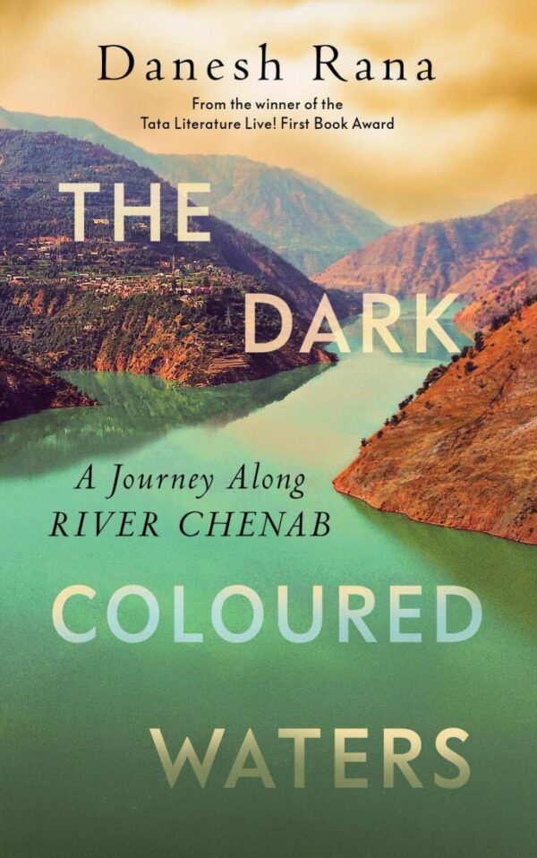THE DARK-COLOURED WATERS : A Journey Along River Chenab