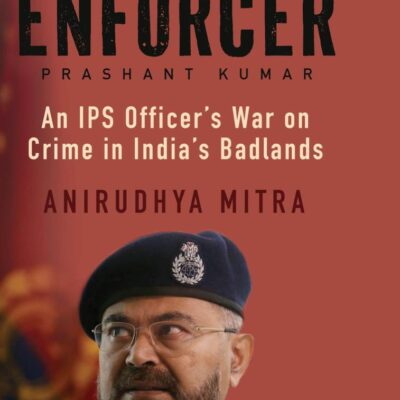 THE ENFORCER : An IPS Officer’s War on Crime in India’s Badlands