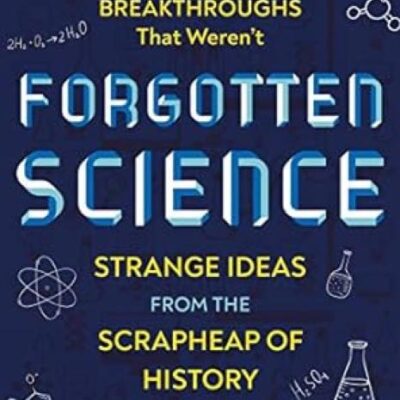 Forgotten Science: Strange Ideas from the Scrapheap of History