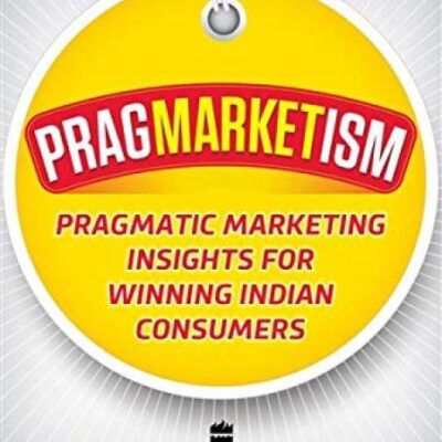 Pragmarketism: Pragmatic Marketing Insights for Winning Indian Consumers