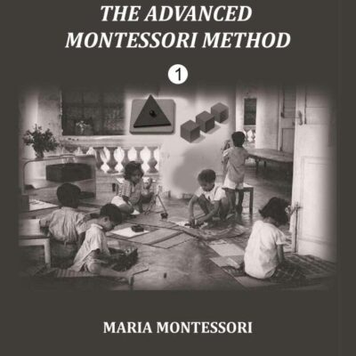 The Advanced Montessori Method Volume 1 1918 [Hardcover]