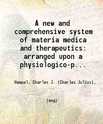 A new and comprehensive system of materia medica and therapeutics, arranged upon a physiologico-pathological basis, For the use of practitioners and students of medicine Volume 2 [Hardcover]