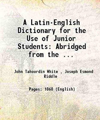 A Latin-English Dictionary for the Use of Junior Students: Abridged from the ... 1898 [Hardcover]