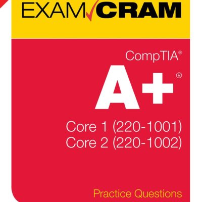 CompTIA A+ Practice Questions Exam Cram Core 1 (220-1001) and Core 2 (220-1002)