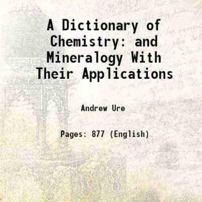A Dictionary of Chemistry and Mineralogy With Their Applications 1831 [Hardcover]