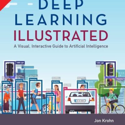 Deep Learning Illustrated: A Visual, Interactive Guide to Artificial Intelligence