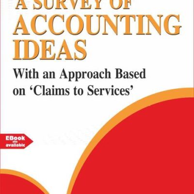 A SURVEY OF ACCOUNTING IDEAS : WITH AN APPROACH BASED ON ‘CLAIMS TO SERVICES’ (Textbook)