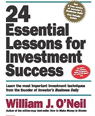 24 Essential Lessons for Investment Success: Learn the Most Important Investment Techniques from the Founder of Investor's Business Daily