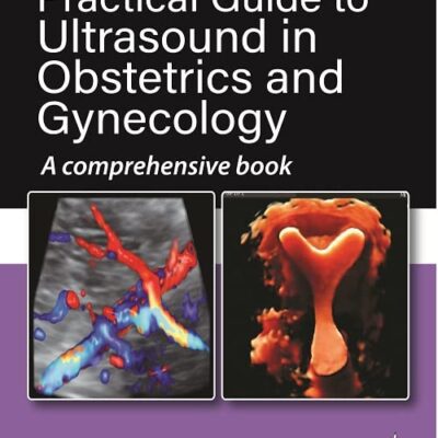 PRACTICAL GUIDE TO ULTRASOUND IN OBSTETRICS AND GYNECOLOGY A COMPREHENSIVE BOOK